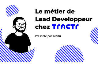 Le métier de Lead Développeur chez TRACTR par Glenn Inizan