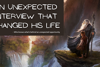 An Unexpected Interview that changed his Life.
