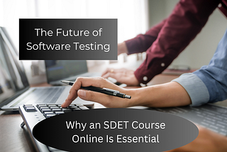 The Future of Software Testing: Why an SDET Course Online Is Essential