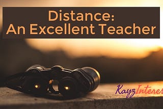 Distance: An Excellent Teacher