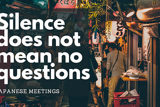 Japanese meetings — silence does NOT mean no questions