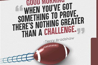 GOOD MORNING WHEN YOU’VE GOT SOMETHING TO PROVE, THERE’S NOTHING GREATER THAN A CHALLENGE…