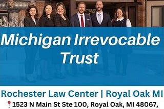 Rochester Law Center — Your Premier Resource for Michigan Irrevocable Trusts