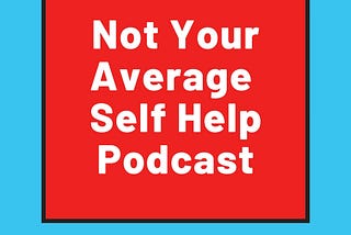 Not Your Average Self Help Podcast