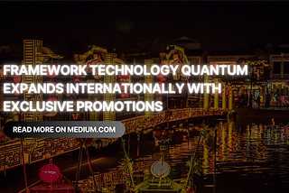 Framework Technology Quantum Expands Internationally with Exclusive Promotions