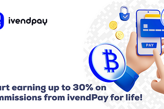 🔥 Start earning up to 30% on commissions from ivendPay for life.