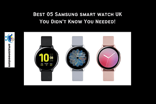 Best Samsung Galaxy Watch 2023 UK: The very best Samsung smartwatches