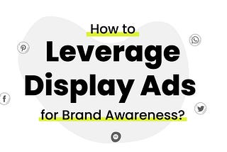 How to Leverage Display Ads for Brand Awareness