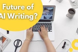 Future Of AI Writing? (Completely Explained)