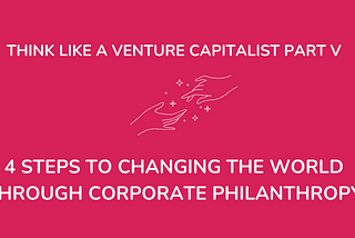 4 Steps to Changing the World Through Corporate Philanthropy