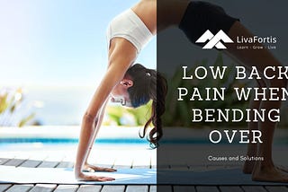 LivaFortis looks at some of the causes of low back pain when bending over and some great solutions.