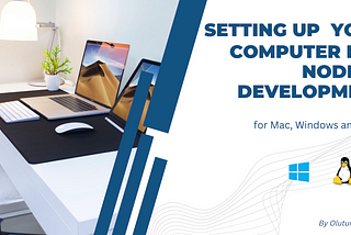 Setting up your computer for Node JS Development — for Mac, Windows and Linux