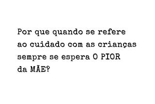 Sempre se espera “o pior” da mãe…