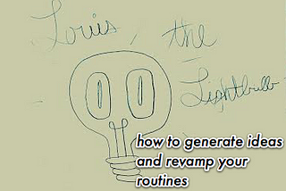 How To Generate Ideas and Revamp Your Routines