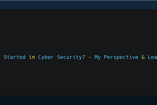 How do I get Started in Cyber Security? — My Perspective & Learning Path!