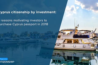 Cyprus citizenship by investment: 5 reasons motivating investors to purchase Cyprus passport in…