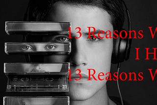 13 Reasons Why I Hate 13 Reasons Why