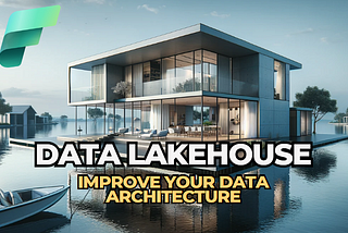 Data Lakehouse: Improve your Data Architecture with Microsoft Fabric