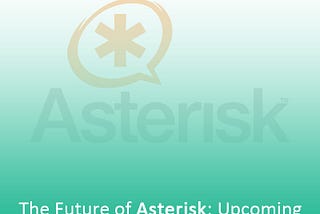 The Future of Asterisk: Upcoming Features and Trends