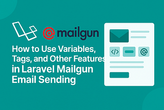 How to Use Variables, Tags, and Other Features in Laravel Mailgun Email Sending