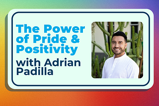 The Power of Pride and Positivity with Adrian Padilla