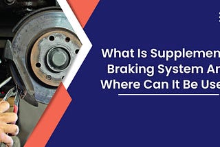 What Is Supplemental Braking System And Where Can It Be Used?