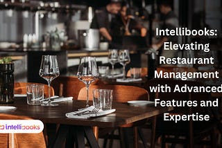 Intellibooks: Elevating Restaurant Management with Advanced Features and Expertise