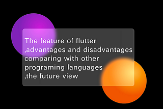 The feature of flutter ,advantages and disadvantages comparing with other programing languages…