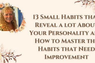 13 Small Habits that Reveal a lot About Your Personality and How to Master the Habits that Need…