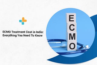 ECMO Treatment Cost in India: Everything You Need To Know