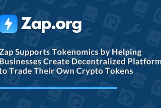 Zap Supports Tokenomics by Helping Businesses Create Decentralized Platforms to Trade Their Own…