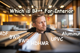 which material is best for interior — Hdhmr vs bwp vs bwr vs mr vs Upvc vs Aluminium