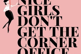 Nice Girls Don’t Get the Corner Office