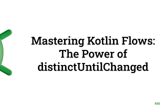 Mastering Kotlin Flows: The Power of distinctUntilChanged