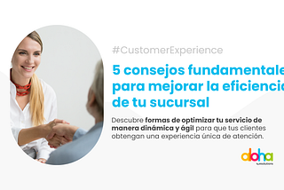 5 consejos fundamentales para mejorar la eficiencia de tu sucursal