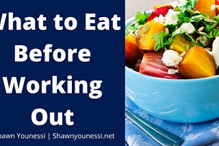What to Eat Before Working Out | Shawn Younessi | Health, Fitness, and Nutrition