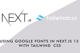 Using Google Fonts in Next.js 13 with Tailwind CSS