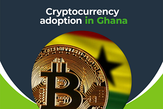 CRYPTOCURRENCY ADOPTION IN GHANA