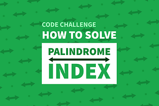 How To Solve The Palindrome Index Code Challenge In JavaScript With Binary Search Algorithm