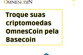 Troque seus tokens OmnesCoin pela Basecoin