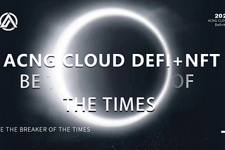 ACNG CLOUD Defi+NFT, be the breaker of the times