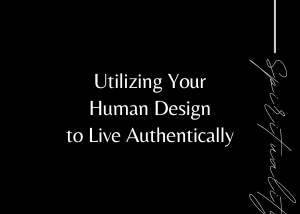 Utilizing Your Human Design to Live Authentically
