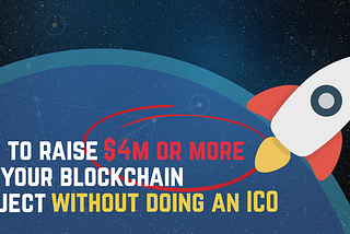 The complete guide to raising $4m or more for your blockchain project without doing an ICO