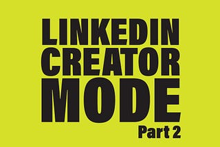 LinkedIn Creator Mode! — part 2