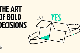 The Art of Bold Decisions: Say Yes First, Ask Questions Later