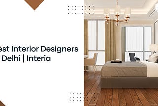 Why Interia is Your Best Choice for Interior Designing in Delhi