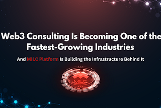 Web3 Consulting Is Becoming One of the Fastest-Growing Industries -And MILC Is Building the…