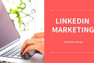 LinkedIn Marketing — #cfchat recap