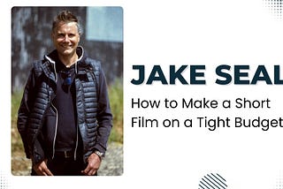 Jake Seal — How to Make a Short Film on a Tight Budget