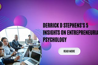 Derrick D Stephens’s 5 Insights on Entrepreneurial Psychology